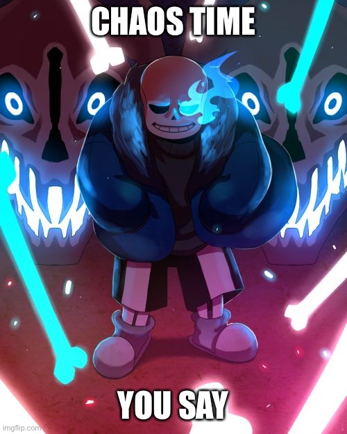 Sans Undertale | CHAOS TIME YOU SAY | image tagged in sans undertale | made w/ Imgflip meme maker