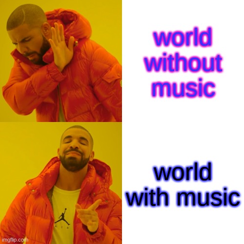 Drake Hotline Bling | world without music; world with music | image tagged in memes,drake hotline bling | made w/ Imgflip meme maker