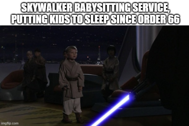 oh god | SKYWALKER BABYSITTING SERVICE, PUTTING KIDS TO SLEEP SINCE ORDER 66 | image tagged in anakin kills younglings | made w/ Imgflip meme maker