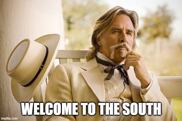 Southern Gentleman | WELCOME TO THE SOUTH | image tagged in southern gentleman | made w/ Imgflip meme maker