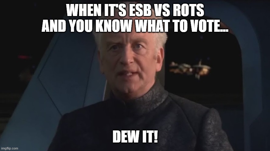DEW IT | WHEN IT'S ESB VS ROTS AND YOU KNOW WHAT TO VOTE... DEW IT! | image tagged in dew it | made w/ Imgflip meme maker