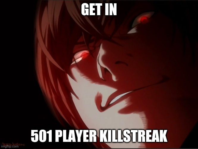 Light Yagami | GET IN 501 PLAYER KILLSTREAK | image tagged in light yagami | made w/ Imgflip meme maker