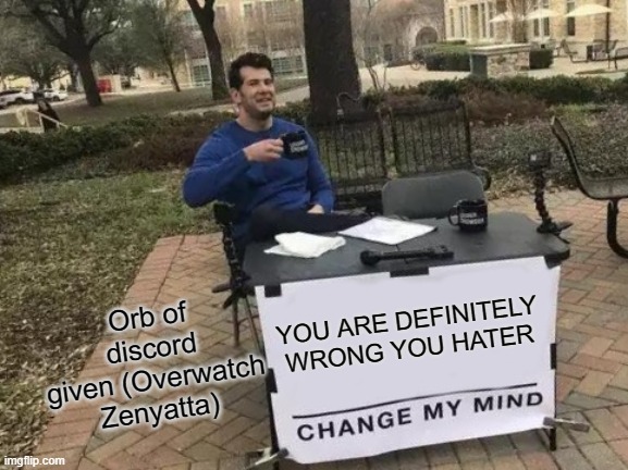 Change My Mind Meme | YOU ARE DEFINITELY WRONG YOU HATER Orb of discord given (Overwatch Zenyatta) | image tagged in memes,change my mind | made w/ Imgflip meme maker