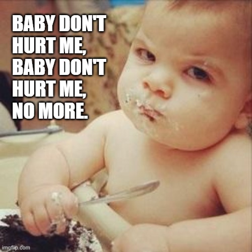 Nuh, Nuh, Nuh-nuh-nuh, Nuh, Nuh... | BABY DON'T
HURT ME,
BABY DON'T
HURT ME,
NO MORE. | image tagged in baby knife,singing,songs,stay at home | made w/ Imgflip meme maker