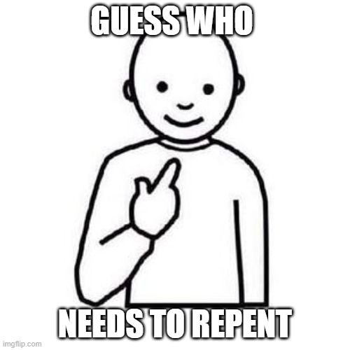 Guess who | GUESS WHO; NEEDS TO REPENT | image tagged in guess who,repent,sinner,jesus,lost,sheep | made w/ Imgflip meme maker