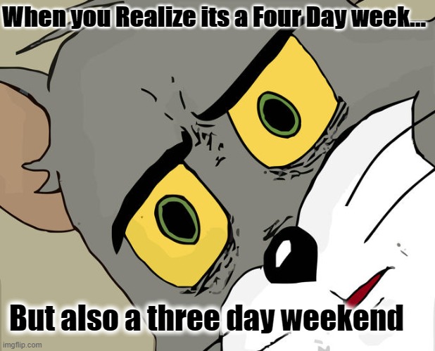 Unsettled Tom | When you Realize its a Four Day week... But also a three day weekend | image tagged in memes,unsettled tom | made w/ Imgflip meme maker