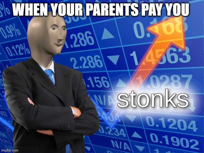 stonks | WHEN YOUR PARENTS PAY YOU | image tagged in stonks | made w/ Imgflip meme maker