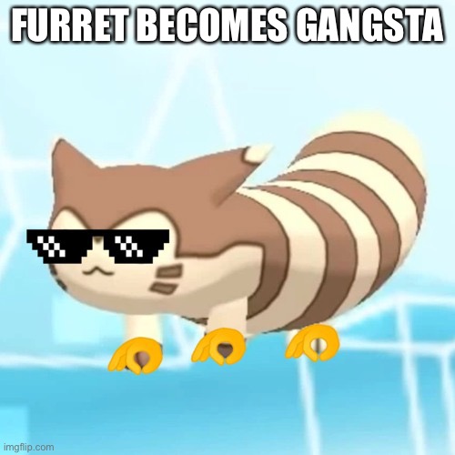 FURRET BECOMES GANGSTA | image tagged in pokemon,furret walc | made w/ Imgflip meme maker