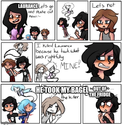 Aphmau meme |  LAURANCE; HE TOOK MY BAGEL; OUT OF THE FRIDGE | image tagged in memes,comics | made w/ Imgflip meme maker