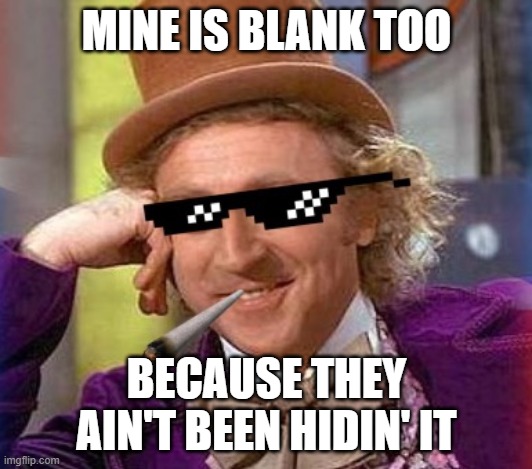 Swag Wonka | MINE IS BLANK TOO BECAUSE THEY AIN'T BEEN HIDIN' IT | image tagged in swag wonka | made w/ Imgflip meme maker