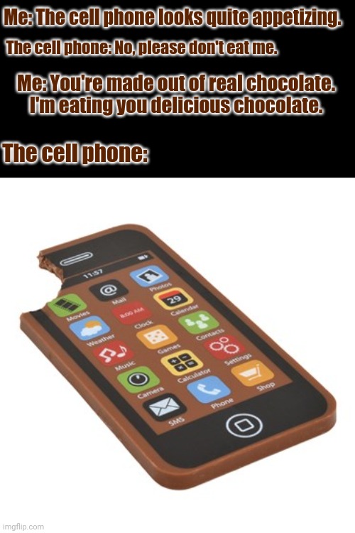 The chocolate cell phone candy | Me: The cell phone looks quite appetizing. The cell phone: No, please don't eat me. Me: You're made out of real chocolate. I'm eating you delicious chocolate. The cell phone: | image tagged in cell phone,chocolate,candy,memes,comment section,comments | made w/ Imgflip meme maker
