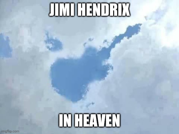 Jimi Hendrix rockin' in Heaven and rollin' with it |  JIMI HENDRIX; IN HEAVEN | image tagged in i found my air guitar,jimi hendrix | made w/ Imgflip meme maker