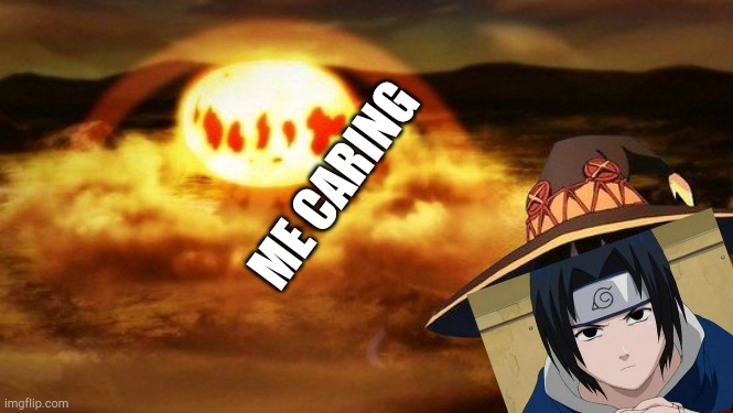 disaster girl anime megumin konosuba explotion | ME CARING | image tagged in disaster girl anime megumin konosuba explotion | made w/ Imgflip meme maker