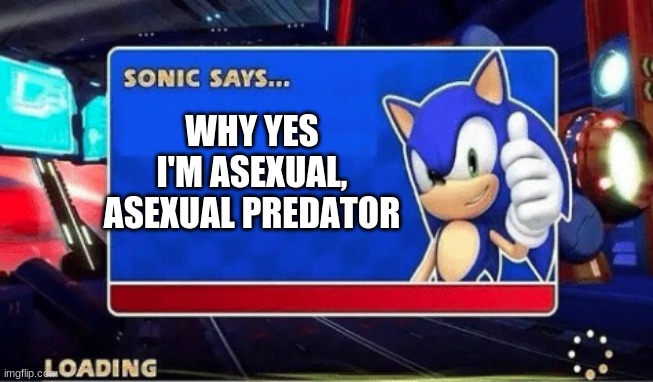 Sonic Says | WHY YES I'M ASEXUAL, ASEXUAL PREDATOR | image tagged in sonic says | made w/ Imgflip meme maker