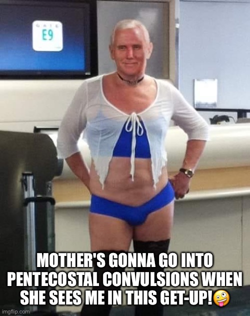 Mike Pence Pentecostal Daddy! | MOTHER'S GONNA GO INTO PENTECOSTAL CONVULSIONS WHEN SHE SEES ME IN THIS GET-UP!🤪 | image tagged in mike pence,evangelicals,mother,lol,sarcasm,donald trump | made w/ Imgflip meme maker
