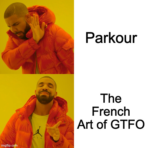 The French Art of... | Parkour; The French Art of GTFO | image tagged in memes,drake hotline bling | made w/ Imgflip meme maker