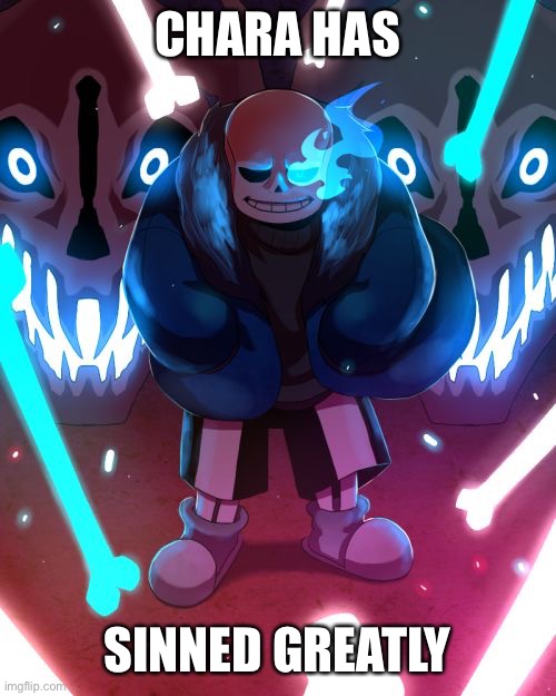 Sans Undertale | CHARA HAS SINNED GREATLY | image tagged in sans undertale | made w/ Imgflip meme maker