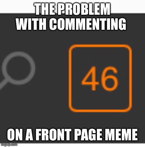 Notifications | THE PROBLEM WITH COMMENTING; ON A FRONT PAGE MEME | image tagged in memes,notifications | made w/ Imgflip meme maker