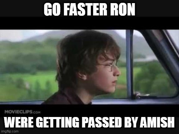 GO FASTER RON WERE GETTING PASSED BY AMISH | made w/ Imgflip meme maker