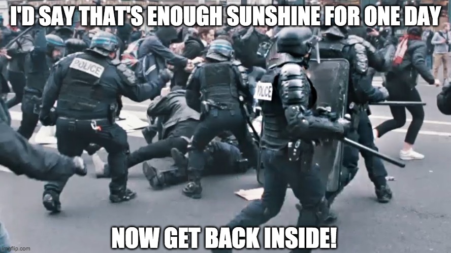 I'D SAY THAT'S ENOUGH SUNSHINE FOR ONE DAY NOW GET BACK INSIDE! | made w/ Imgflip meme maker