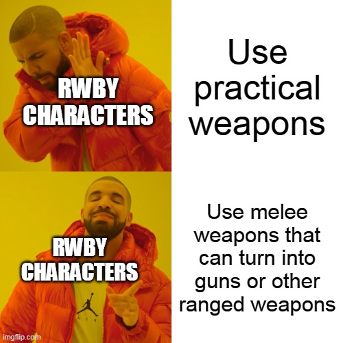Drake Hotline Bling | Use practical weapons; RWBY CHARACTERS; Use melee weapons that can turn into guns or other ranged weapons; RWBY CHARACTERS | image tagged in memes,drake hotline bling | made w/ Imgflip meme maker