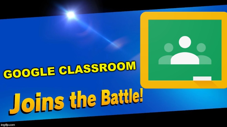 Who Remember this thing | GOOGLE CLASSROOM | image tagged in blank joins the battle,google,super smash bros | made w/ Imgflip meme maker