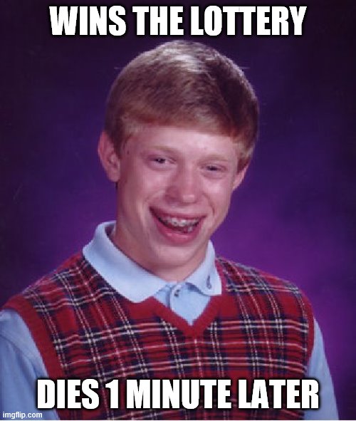 Bad Luck Brian | WINS THE LOTTERY; DIES 1 MINUTE LATER | image tagged in memes,bad luck brian | made w/ Imgflip meme maker