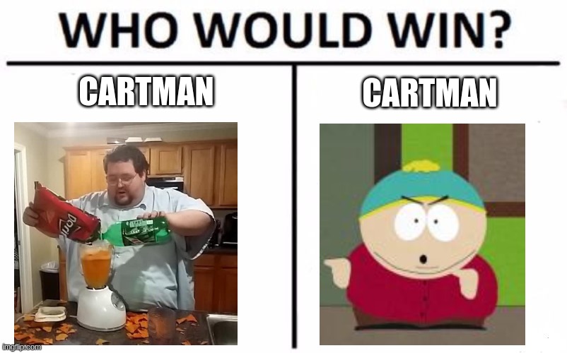Who Would Win? | CARTMAN; CARTMAN | image tagged in memes,who would win | made w/ Imgflip meme maker