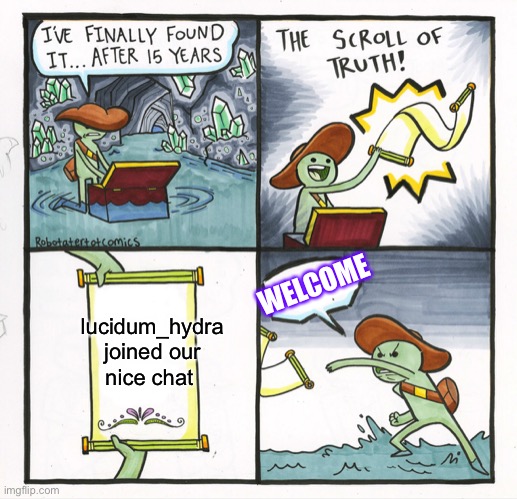 welcom lucidum to our no bully stream | WELCOME; lucidum_hydra joined our nice chat | image tagged in memes,the scroll of truth | made w/ Imgflip meme maker