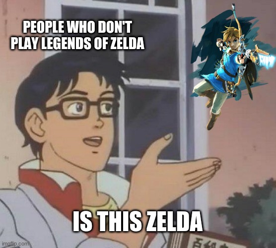 Is This A Pigeon Meme | PEOPLE WHO DON'T PLAY LEGENDS OF ZELDA; IS THIS ZELDA | image tagged in memes,is this a pigeon | made w/ Imgflip meme maker