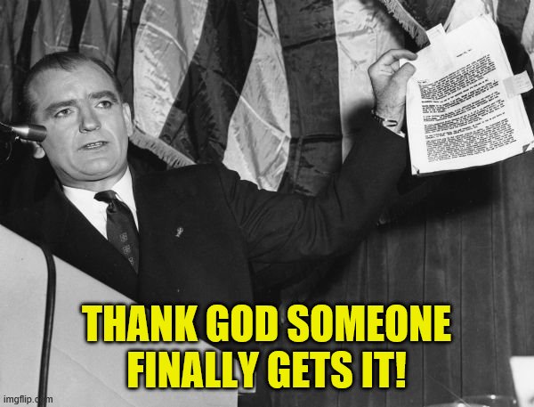 McCarthy Evidence | THANK GOD SOMEONE FINALLY GETS IT! | image tagged in mccarthy evidence | made w/ Imgflip meme maker