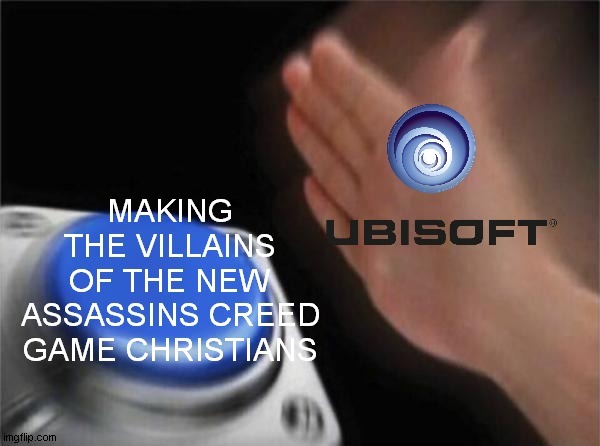 Those evil Jesus worshipers | image tagged in ubisoft,gaming,assasins creed,blank nut button,slap | made w/ Imgflip meme maker