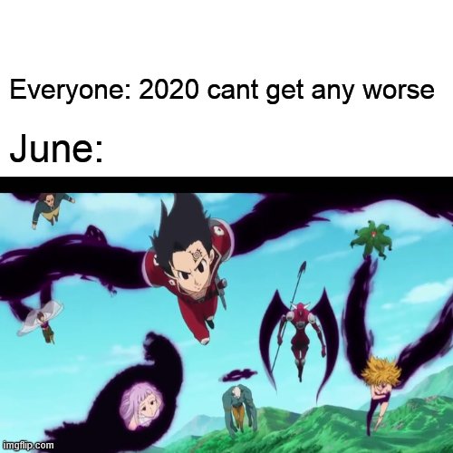 god on june : Unseal the demons | Everyone: 2020 cant get any worse; June: | image tagged in seven deadly sins,anime,2020,apocalypse | made w/ Imgflip meme maker