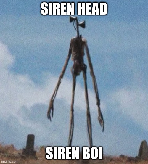 siren head | SIREN HEAD; SIREN BOI | image tagged in siren head | made w/ Imgflip meme maker