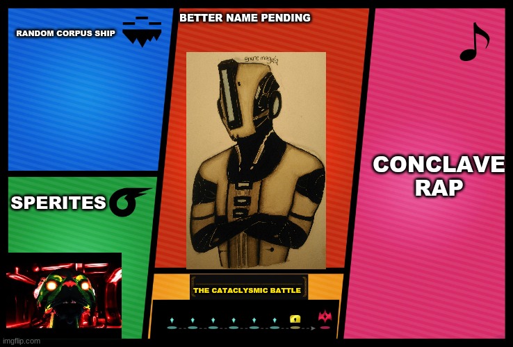 better name pending | RANDOM CORPUS SHIP; BETTER NAME PENDING; CONCLAVE RAP; SPERITES; THE CATACLYSMIC BATTLE | image tagged in smash ultimate dlc fighter profile | made w/ Imgflip meme maker