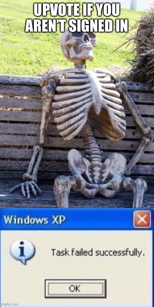 Not gonna happen | UPVOTE IF YOU AREN’T SIGNED IN | image tagged in memes,waiting skeleton,windows xp | made w/ Imgflip meme maker