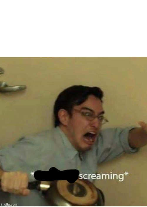 confused screaming | image tagged in confused screaming | made w/ Imgflip meme maker