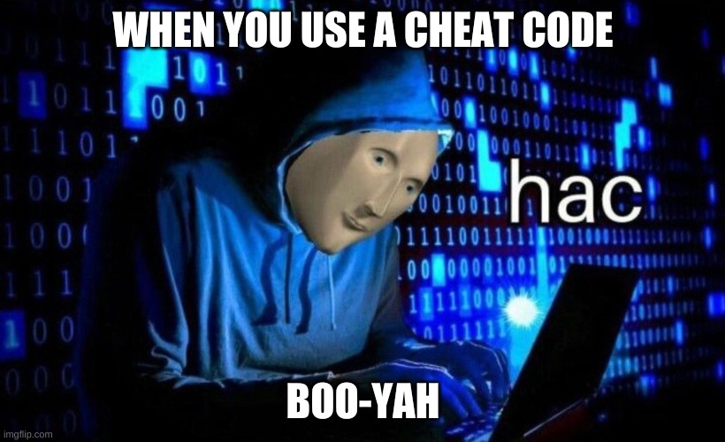 hac | WHEN YOU USE A CHEAT CODE; BOO-YAH | image tagged in hac | made w/ Imgflip meme maker
