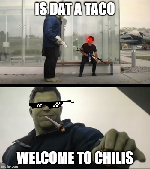 Hulk gives Antman taco | IS DAT A TACO; WELCOME TO CHILIS | image tagged in hulk gives antman taco | made w/ Imgflip meme maker