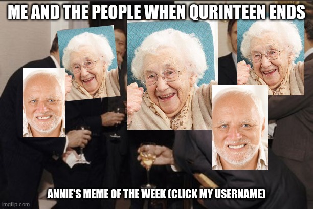 Laughing Men In Suits Meme | ME AND THE PEOPLE WHEN QURINTEEN ENDS; ANNIE'S MEME OF THE WEEK (CLICK MY USERNAME) | image tagged in memes,laughing men in suits | made w/ Imgflip meme maker