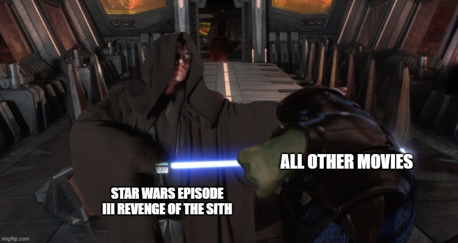 star slayers | ALL OTHER MOVIES; STAR WARS EPISODE III REVENGE OF THE SITH | image tagged in revenge of the sith,anakin star wars,anakin skywalker | made w/ Imgflip meme maker