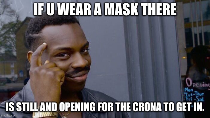 Roll Safe Think About It Meme | IF U WEAR A MASK THERE; IS STILL AND OPENING FOR THE CRONA TO GET IN. | image tagged in memes,roll safe think about it | made w/ Imgflip meme maker