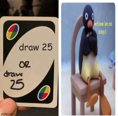 draw 25 | image tagged in wisdom | made w/ Imgflip meme maker