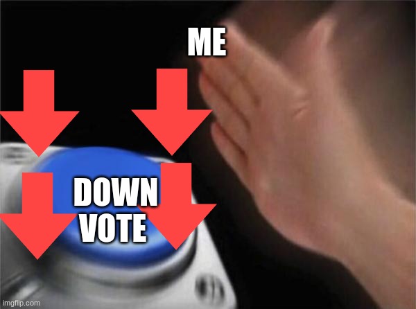 Blank Nut Button Meme | ME DOWN VOTE | image tagged in memes,blank nut button | made w/ Imgflip meme maker