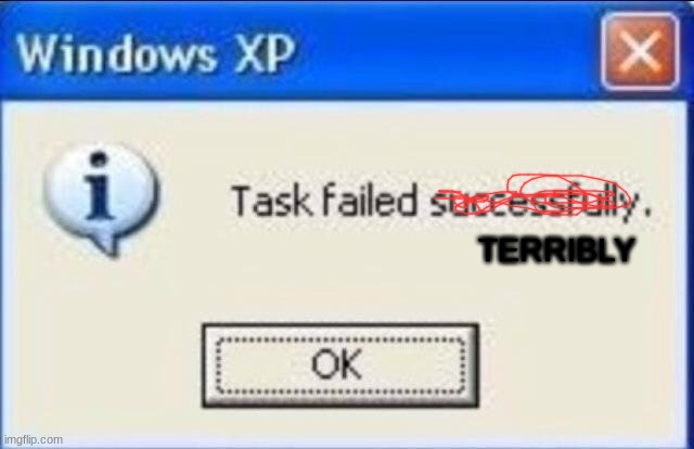 Task failed successfully | TERRIBLY | image tagged in task failed successfully | made w/ Imgflip meme maker