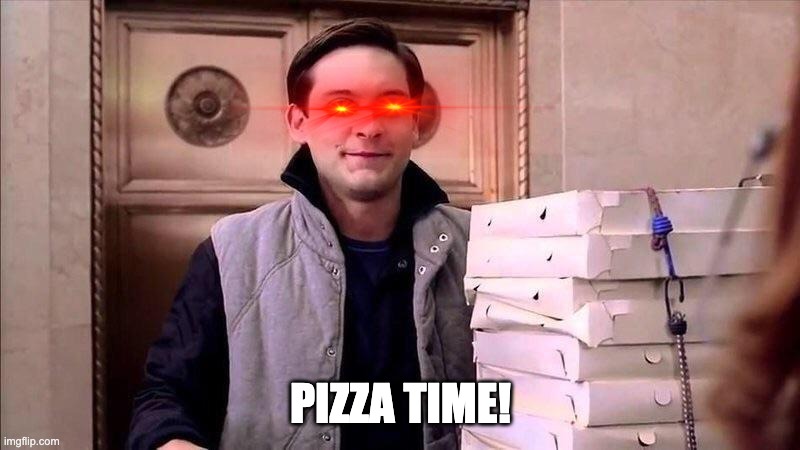 Pizza Time | PIZZA TIME! | image tagged in pizza time | made w/ Imgflip meme maker