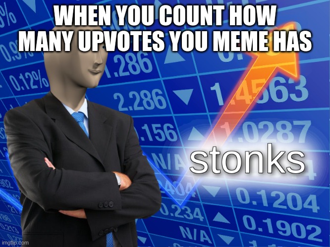 stonks | WHEN YOU COUNT HOW MANY UPVOTES YOU MEME HAS | image tagged in stonks | made w/ Imgflip meme maker