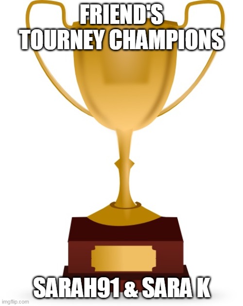 Blank Trophy | FRIEND'S TOURNEY CHAMPIONS; SARAH91 & SARA K | image tagged in blank trophy | made w/ Imgflip meme maker