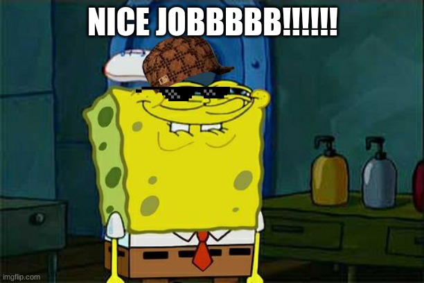 NICE JOBBBBB!!!!!! | image tagged in memes,don't you squidward | made w/ Imgflip meme maker
