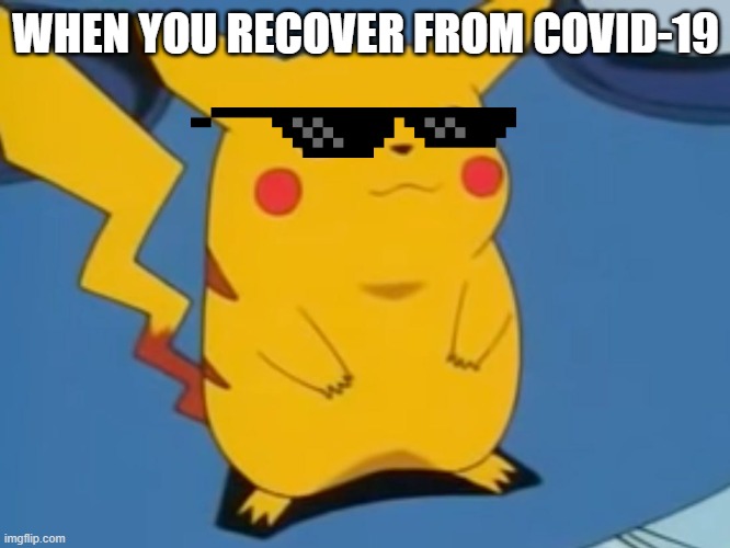 Pikachu covid | WHEN YOU RECOVER FROM COVID-19 | image tagged in pikachu,memes,covid-19 | made w/ Imgflip meme maker